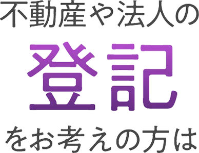 不動産や法人の登記をお考えの方は